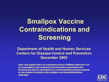Smallpox Vaccine Contraindications and Screening Department of Health and Human Services Centers for Disease Control and Prevention December 2002 Note: