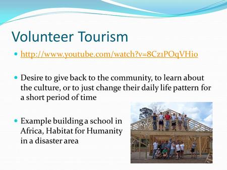 Volunteer Tourism  Desire to give back to the community, to learn about the culture, or to just change their.