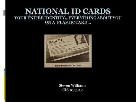Steven Williams CIS 1055-12. Slide Content  1. What is a National ID card?  2. Origin of the National ID card  3. Supporters of National ID card 