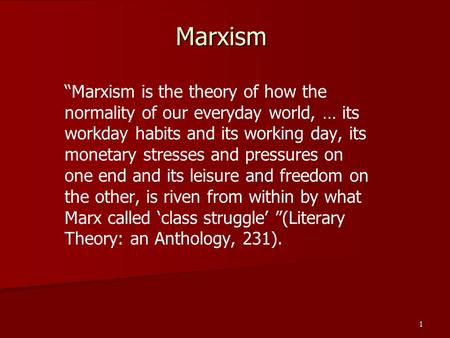 Marxism “Marxism is the theory of how the normality of our everyday world, … its workday habits and its working day, its monetary stresses and pressures.