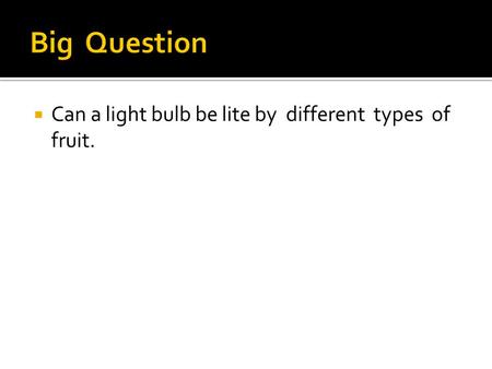  Can a light bulb be lite by different types of fruit.