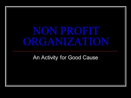 NON PROFIT ORGANIZATION An Activity for Good Cause.