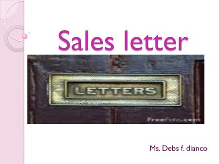 Sales letter Ms. Debs f. dianco. WHAT IS A SALES LETTER? = It is a document designed to generate sales. = It persuades the reader to place an order; to.