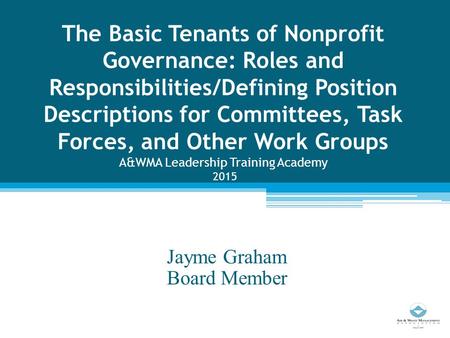 The Basic Tenants of Nonprofit Governance: Roles and Responsibilities/Defining Position Descriptions for Committees, Task Forces, and Other Work Groups.