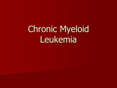 Chronic Myeloid Leukemia Leukemia ALL, AML, CLL ALL, AML, CLL Chronic Myelogenous Leukemia Chronic Myelogenous Leukemia –Cancer of the granulocytes or.