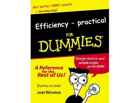 Efficiency – practical Get better fMRI results Dummy-in-chief Joel Winston Design matrix and.