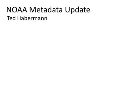 NOAA Metadata Update Ted Habermann. NOAA EDMC Documentation Directive This Procedural Directive establishes 1) a metadata content standard (International.