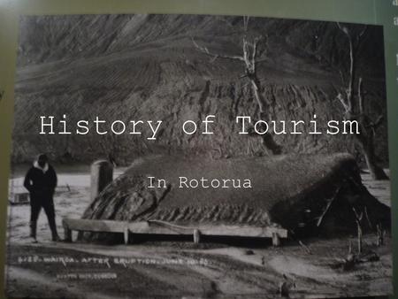 History of Tourism In Rotorua. Pre European 1350… Maori arrive by waka to Maketu The grandson of the head of the tribe explores Rotorua and names many.