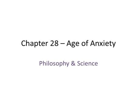 Chapter 28 – Age of Anxiety Philosophy & Science.