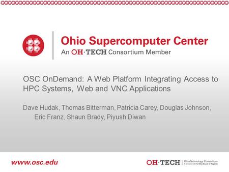 Slide 1 OSC OnDemand: A Web Platform Integrating Access to HPC Systems, Web and VNC Applications Dave Hudak, Thomas Bitterman, Patricia Carey, Douglas.