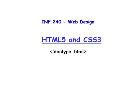 INF 240 - Web Design HTML5 and CSS3. HTML 5 and CSS 3 to the rescue? HTML 5 Specifically designed for web applications on all platforms HTML 5 will update.