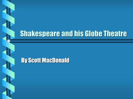Shakespeare and his Globe Theatre By Scott MacDonald.