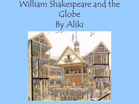 William Shakespeare and the Globe By Aliki. William Shakespeare has been called “The Greatest Writer in the English Language.”