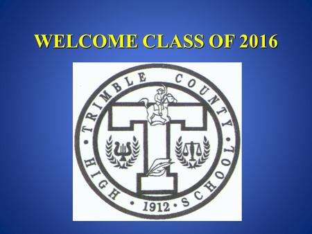 WELCOME CLASS OF 2016. T.C.H.S. by the Numbers 24 credits to graduate 7 periods in the day 28+ total credits possible in 4 years 5 minutes passing time.