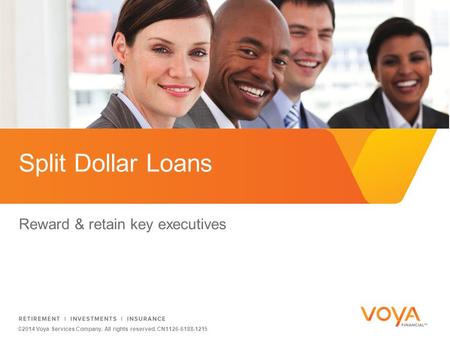 ©2014 Voya Services Company. All rights reserved. CN1126-6188-1215 Reward & retain key executives Split Dollar Loans.