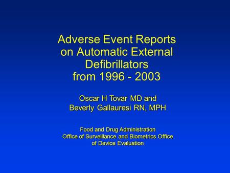 Adverse Event Reports on Automatic External Defibrillators from 1996 - 2003 Oscar H Tovar MD and Beverly Gallauresi RN, MPH Food and Drug Administration.