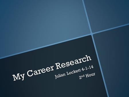 My Career Research Julian Lockett 4-1-14 2 nd Hour.