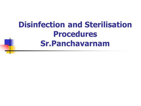 Disinfection and Sterilisation Procedures Sr.Panchavarnam.
