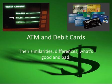 ATM and Debit Cards Their similarities, differences, what’s good and bad.