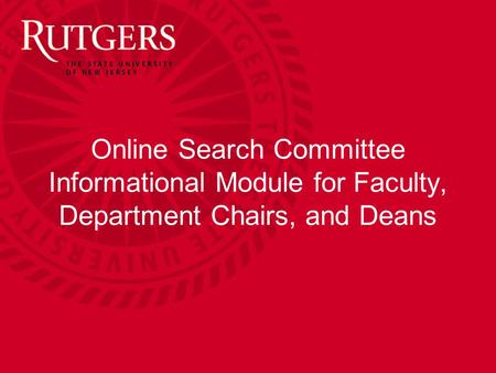 Online Search Committee Informational Module for Faculty, Department Chairs, and Deans.