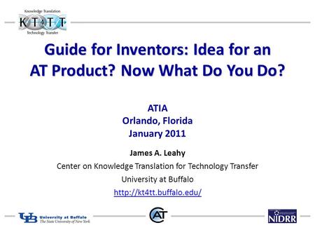 Guide for Inventors: Idea for an AT Product? Now What Do You Do? Guide for Inventors: Idea for an AT Product? Now What Do You Do? ATIA Orlando, Florida.
