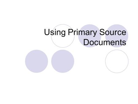 Using Primary Source Documents. What is a primary source document? Original records created at the time historical events occurred Include: