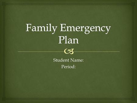 Family Emergency Plan Student Name: Period:.
