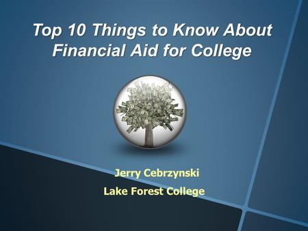 Top 10 Things to Know About Financial Aid for College Jerry Cebrzynski Lake Forest College.