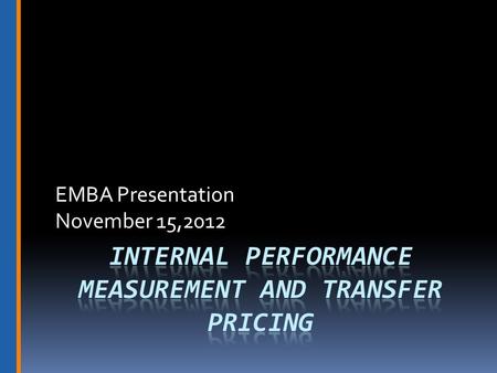 EMBA Presentation November 15,2012. Internal Performance Measurement  Responsibility Centers  Residual Income  Return on Investment  EVA.
