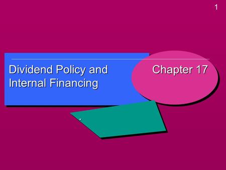 1 Dividend Policy and Internal Financing Chapter 17.