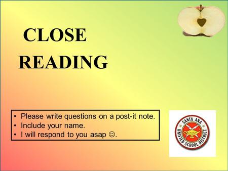 CLOSE READING Please write questions on a post-it note. Include your name. I will respond to you asap.