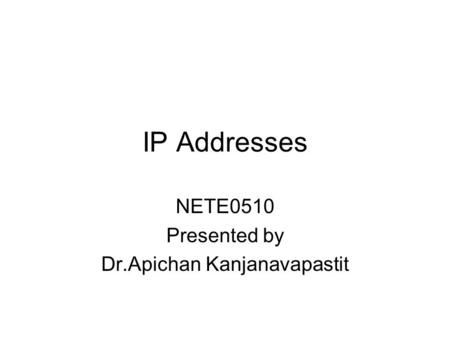 NETE0510 Presented by Dr.Apichan Kanjanavapastit