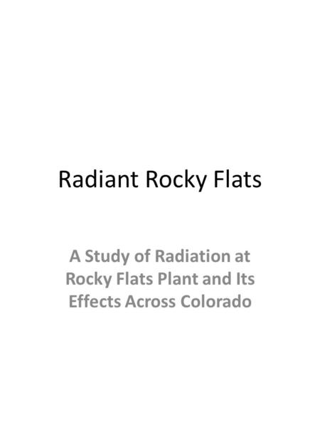 Radiant Rocky Flats A Study of Radiation at Rocky Flats Plant and Its Effects Across Colorado.