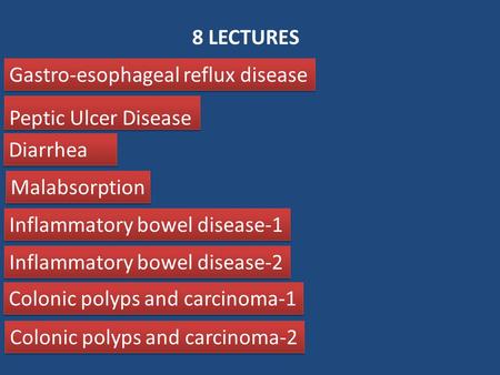 8 LECTURES Gastro-esophageal reflux disease Peptic Ulcer Disease Inflammatory bowel disease-1 Malabsorption Diarrhea Colonic polyps and carcinoma-1 Inflammatory.