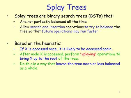 Splay Trees Splay trees are binary search trees (BSTs) that: