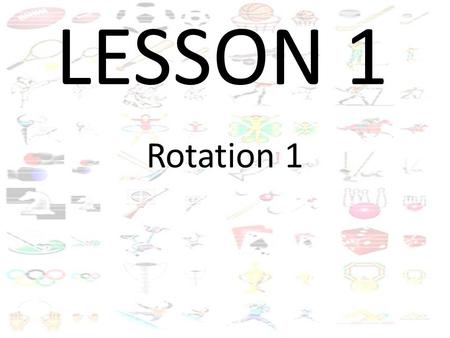 LESSON 1 Rotation 1. BACK AND FORTH Run to the red cone and back.