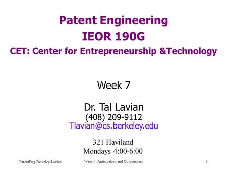 PatentEng-Berkeley-Lavian Week 7: Anticipation and Obviousness 1 Patent Engineering IEOR 190G CET: Center for Entrepreneurship &Technology Week 7 Dr. Tal.