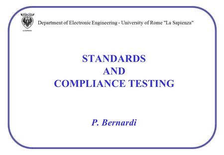 STANDARDS AND COMPLIANCE TESTING P. Bernardi Department of Electronic Engineering - University of Rome La Sapienza