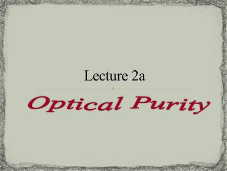 Lecture 2a Optical Purity.
