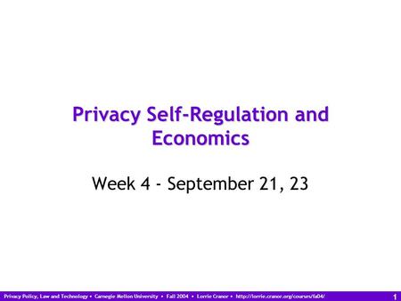 Privacy Policy, Law and Technology Carnegie Mellon University Fall 2004 Lorrie Cranor  1 Privacy Self-Regulation.
