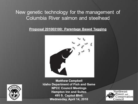New genetic technology for the management of Columbia River salmon and steelhead Proposal 201003100: Parentage Based Tagging Matthew Campbell Idaho Department.