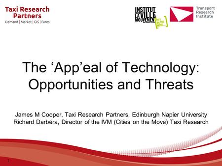 The ‘App’eal of Technology: Opportunities and Threats James M Cooper, Taxi Research Partners, Edinburgh Napier University Richard Darbéra, Director of.