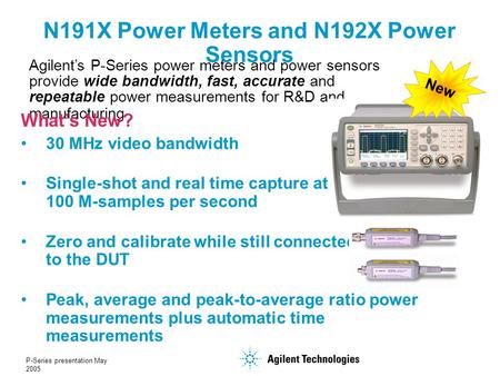 P-Series presentation May 2005 N191X Power Meters and N192X Power Sensors Agilent’s P-Series power meters and power sensors provide wide bandwidth, fast,