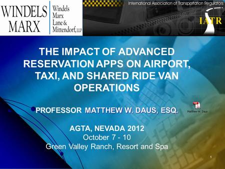 1 THE IMPACT OF ADVANCED RESERVATION APPS ON AIRPORT, TAXI, AND SHARED RIDE VAN OPERATIONS MATTHEW W. DAUS, ESQ. PROFESSOR MATTHEW W. DAUS, ESQ. AGTA,