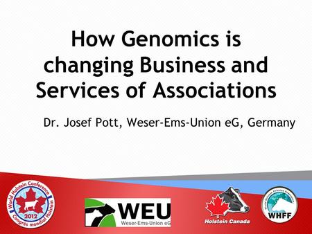 How Genomics is changing Business and Services of Associations Dr. Josef Pott, Weser-Ems-Union eG, Germany.