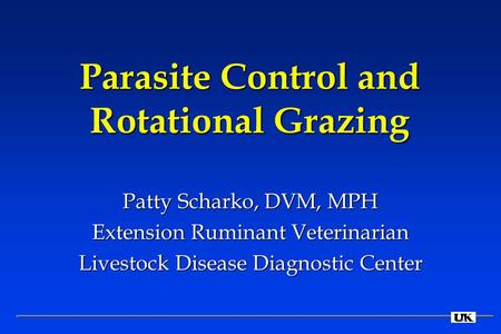 Parasite Control and Rotational Grazing Patty Scharko, DVM, MPH Extension Ruminant Veterinarian Livestock Disease Diagnostic Center.
