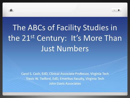 The ABCs of Facility Studies in the 21 st Century: It’s More Than Just Numbers Carol S. Cash, EdD, Clinical Associate Professor, Virginia Tech Travis W.