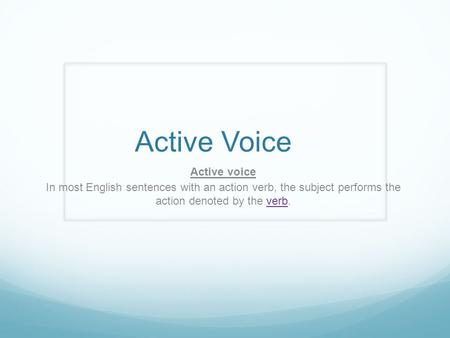 Active Voice Active voice In most English sentences with an action verb, the subject performs the action denoted by the verb.verb.