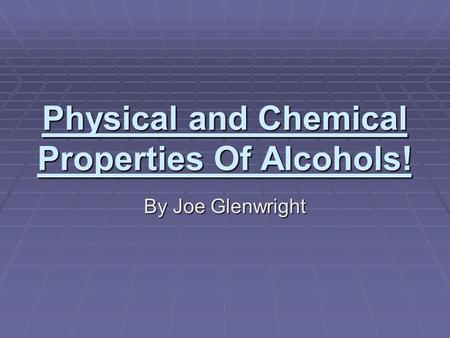 Physical and Chemical Properties Of Alcohols! By Joe Glenwright.
