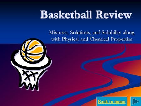Back to menu Basketball Review Mixtures, Solutions, and Solubility along with Physical and Chemical Properties.